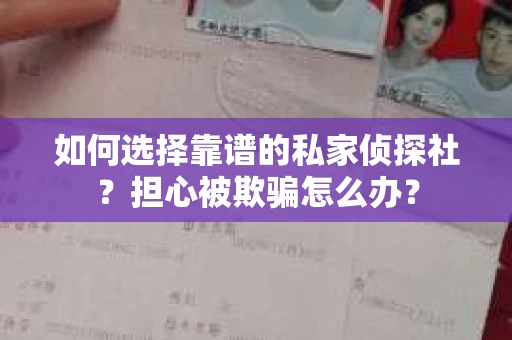 如何选择靠谱的私家侦探社？担心被欺骗怎么办？