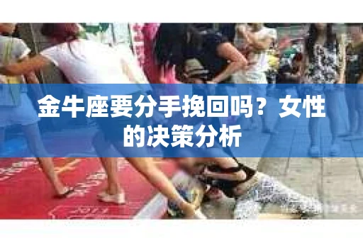 金牛座要分手挽回吗？女性的决策分析