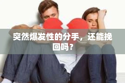 突然爆发性的分手，还能挽回吗？