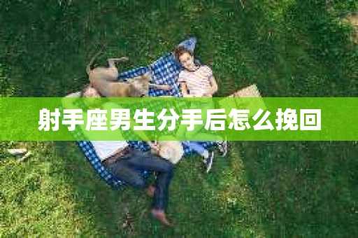 射手座男生分手后怎么挽回