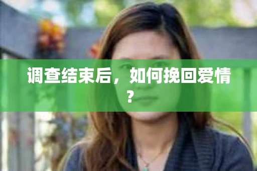 调查结束后，如何挽回爱情？