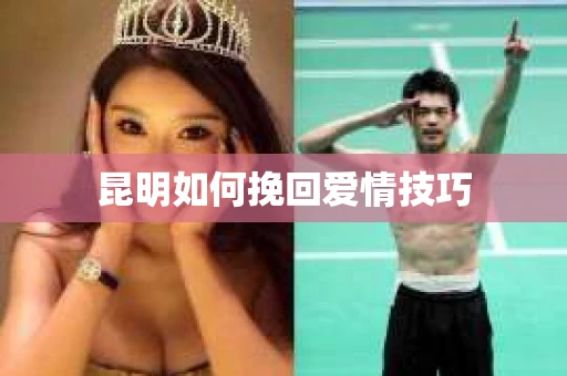 昆明如何挽回爱情技巧