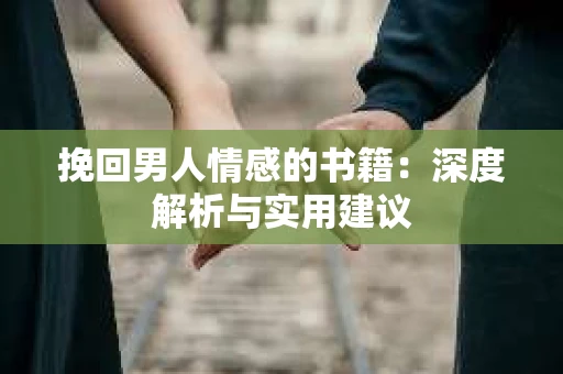 挽回男人情感的书籍：深度解析与实用建议