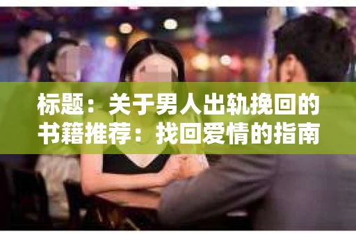 标题：关于男人出轨挽回的书籍推荐：找回爱情的指南针