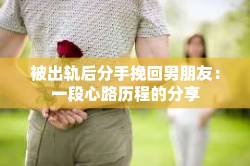被出轨后分手挽回男朋友：一段心路历程的分享