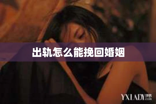 出轨怎么能挽回婚姻