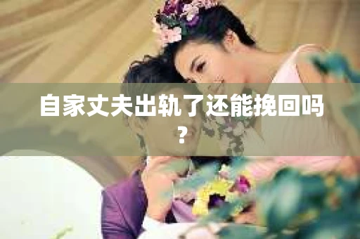 自家丈夫出轨了还能挽回吗？