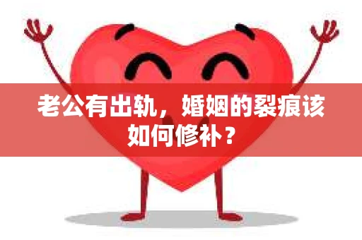 老公有出轨，婚姻的裂痕该如何修补？