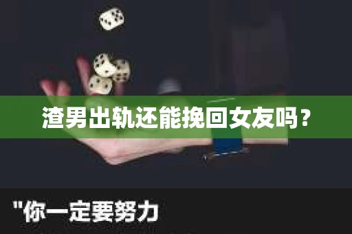 渣男出轨还能挽回女友吗？