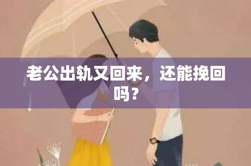 老公出轨又回来,还能挽回吗? 老公出轨又回来,还能挽回吗?