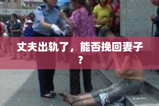 丈夫出轨了，能否挽回妻子？