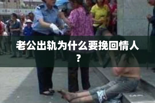 老公出轨为什么要挽回情人? 老公出轨为什么要挽回情人?