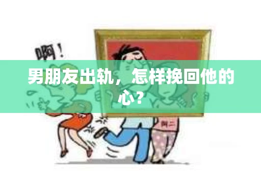 男朋友出轨，怎样挽回他的心？