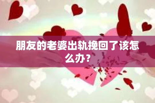 朋友的老婆出轨挽回了该怎么办？