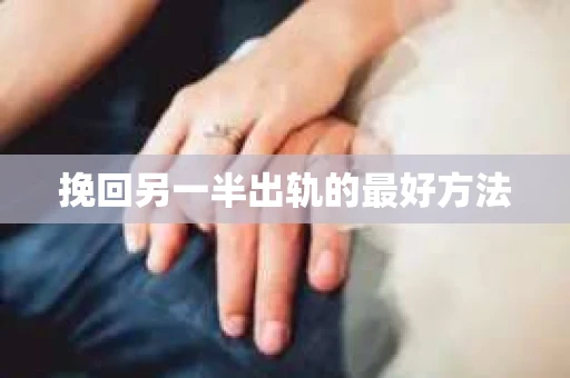 挽回另一半出轨的最好方法