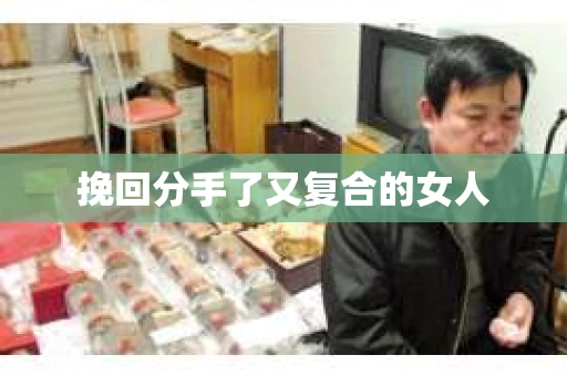 挽回分手了又复合的女人