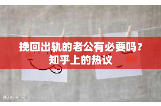 挽回出轨的老公有必要吗？知乎上的热议