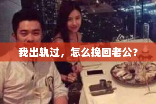 我出轨过，怎么挽回老公？
