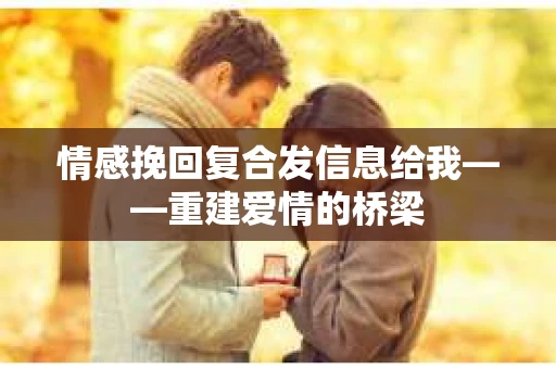 情感挽回复合发信息给我——重建爱情的桥梁
