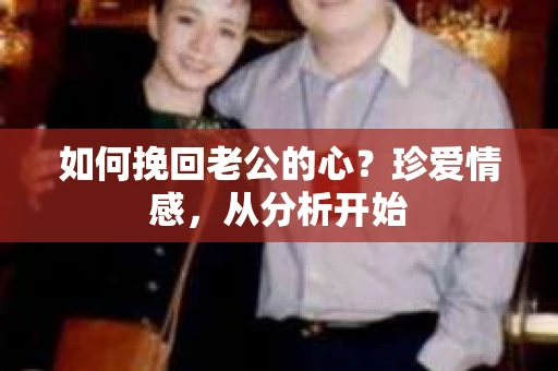 如何挽回老公的心?珍爱情感,从分析开始 如何挽回老公的心?珍爱情感,从分析开始