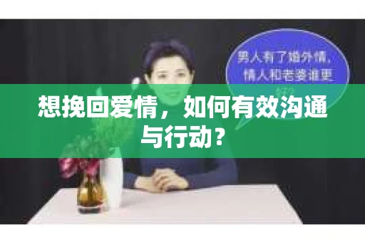 想挽回爱情，如何有效沟通与行动？
