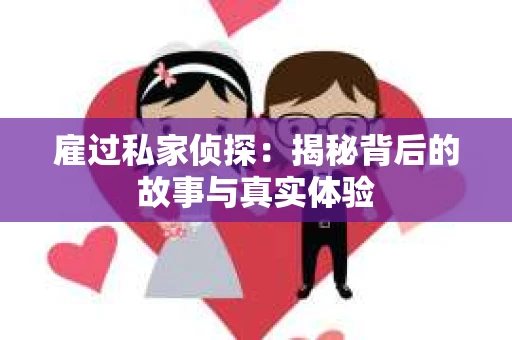 雇过私家侦探：揭秘背后的故事与真实体验
