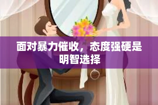 面对暴力催收，态度强硬是明智选择