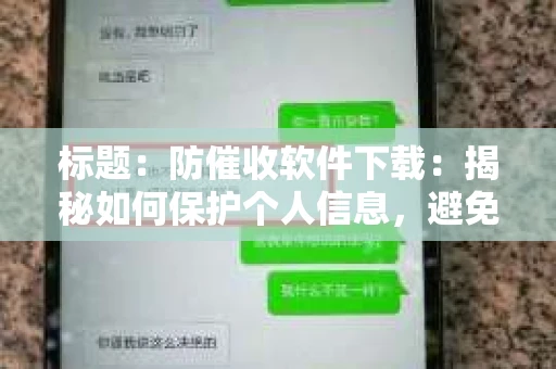 标题：防催收软件下载：揭秘如何保护个人信息，避免骚扰电话