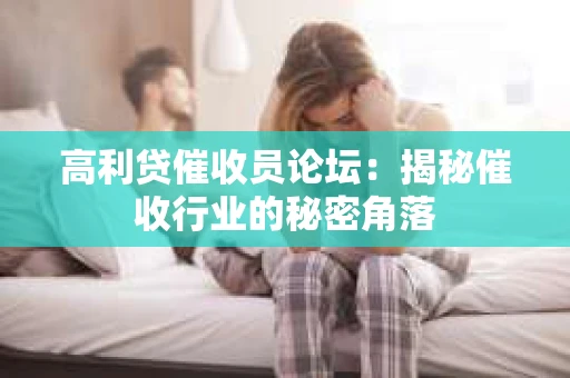 高利贷催收员论坛：揭秘催收行业的秘密角落