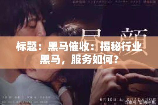 标题：黑马催收：揭秘行业黑马，服务如何？
