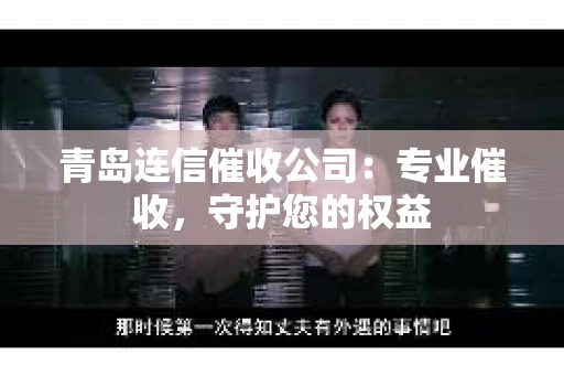 青岛连信催收公司：专业催收，守护您的权益