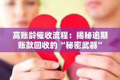 高账龄催收流程：揭秘逾期账款回收的“秘密武器”