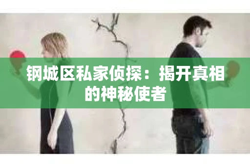 钢城区私家侦探：揭开真相的神秘使者