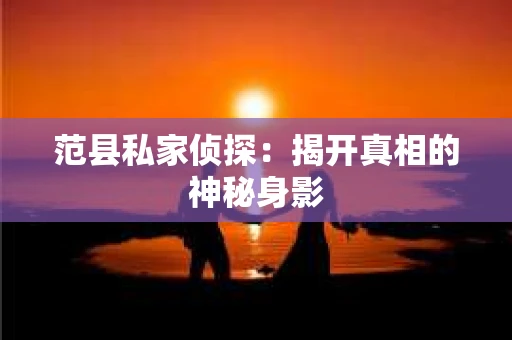 范县私家侦探：揭开真相的神秘身影