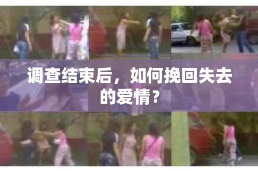 调查结束后，如何挽回失去的爱情？