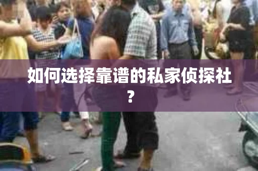 如何选择靠谱的私家侦探社？