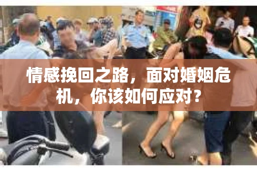 情感挽回之路,面对婚姻危机,你该如何应对? 情感挽回之路,面对婚姻危机,你该如何应对?
