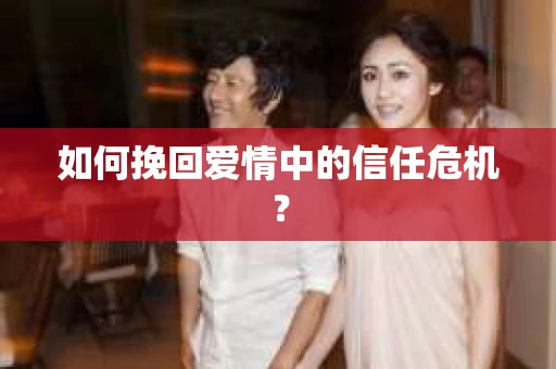 如何挽回爱情中的信任危机？