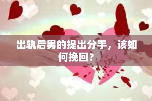 出轨后男的提出分手，该如何挽回？