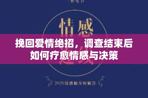 挽回爱情绝招，调查结束后如何疗愈情感与决策