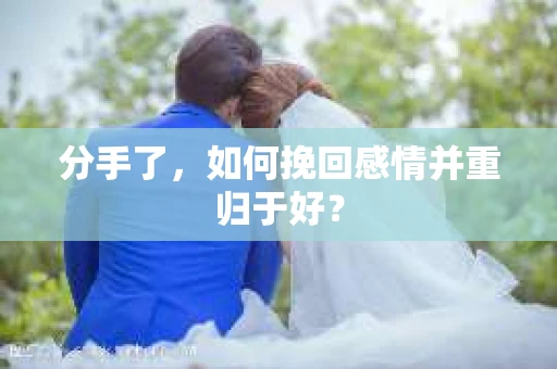 分手了，如何挽回感情并重归于好？