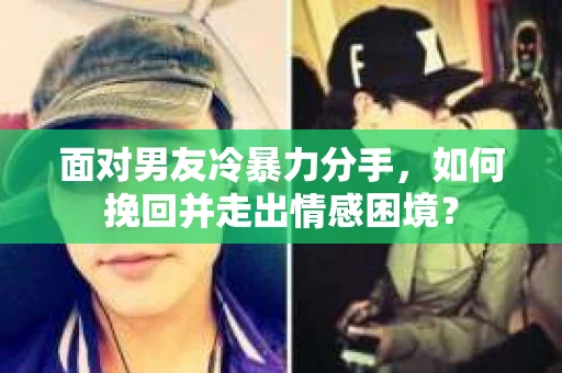 面对男友冷暴力分手,如何挽回并走出情感困境? 面对男友冷暴力分手,如何挽回并走出情感困境?