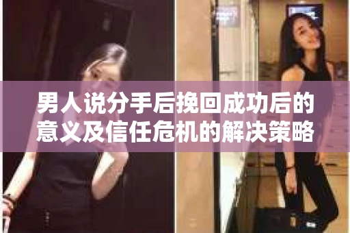 男人说分手后挽回成功后的意义及信任危机的解决策略