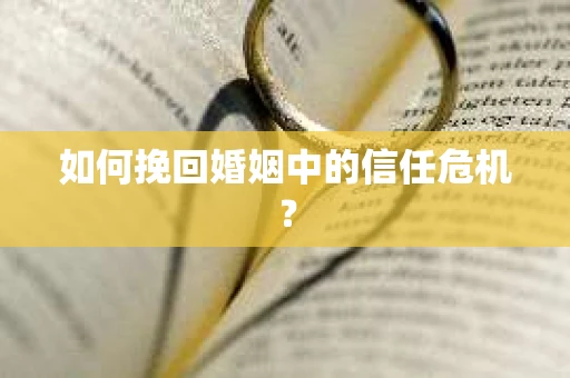 如何挽回婚姻中的信任危机？
