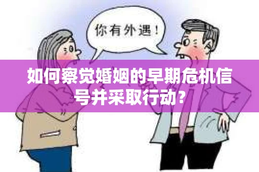 如何察觉婚姻的早期危机信号并采取行动？
