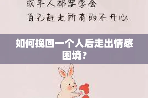 如何挽回一个人后走出情感困境？