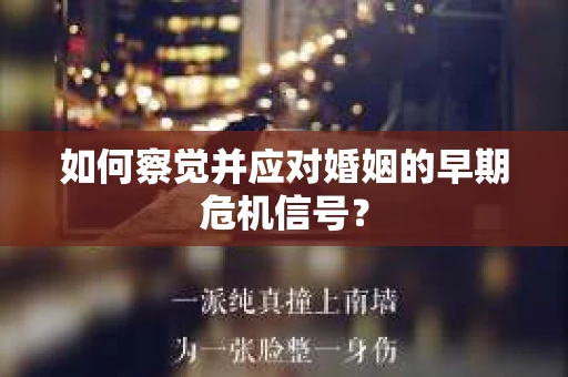 如何察觉并应对婚姻的早期危机信号？