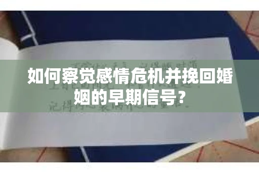 如何察觉感情危机并挽回婚姻的早期信号? 如何察觉感情危机并挽回婚姻的早期信号?