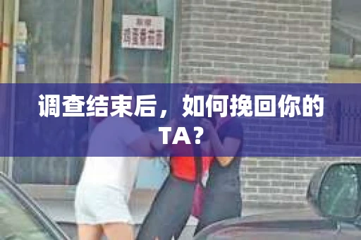 调查结束后，如何挽回你的TA？