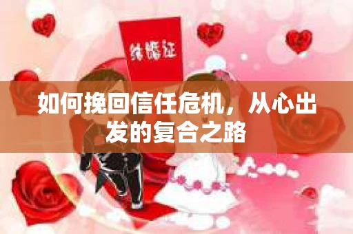 如何挽回信任危机，从心出发的复合之路